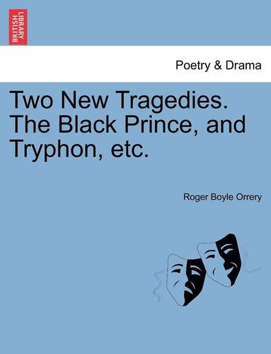 bokomslag Two New Tragedies. the Black Prince, and Tryphon, Etc.