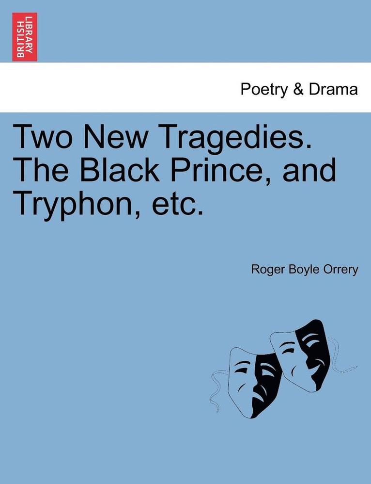 Two New Tragedies. the Black Prince, and Tryphon, Etc. 1