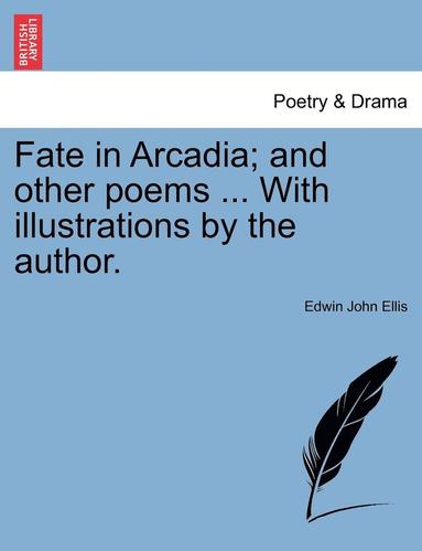 bokomslag Fate in Arcadia; And Other Poems ... with Illustrations by the Author.