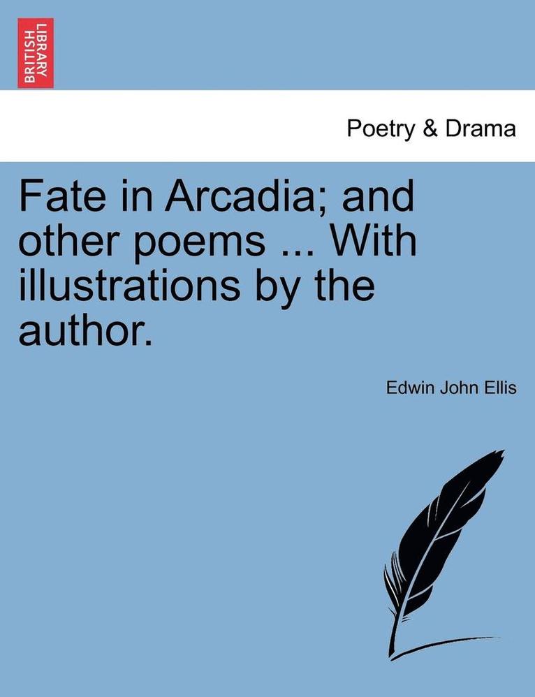 Fate in Arcadia; And Other Poems ... with Illustrations by the Author. 1