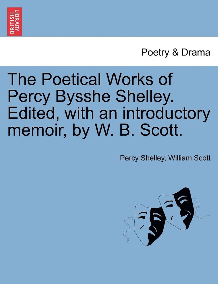 The Poetical Works of Percy Bysshe Shelley. Edited, with an introductory memoir, by W. B. Scott. 1