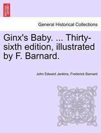 bokomslag Ginx's Baby. ... Thirty-Sixth Edition, Illustrated by F. Barnard.
