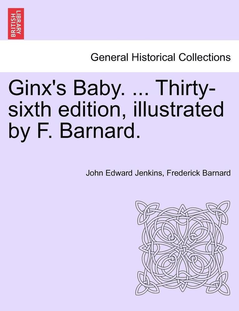 Ginx's Baby. ... Thirty-Sixth Edition, Illustrated by F. Barnard. 1
