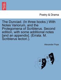 bokomslag The Dunciad. (in Three Books.) with Notes Variorum, and the Prolegomena of Scriblerus. Second Edition, with Some Additional Notes [And an Appendix]. (Errata. M. Scriblerus Lectori.).