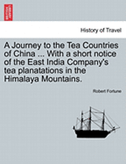 bokomslag A Journey to the Tea Countries of China ... with a Short Notice of the East India Company's Tea Planatations in the Himalaya Mountains.