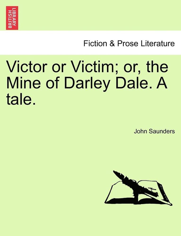 John Saunders - Victor or Victim; Or, the Mine of Darley Dale. a Tale., Häftad