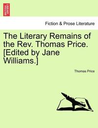 bokomslag The Literary Remains of the REV. Thomas Price. [Edited by Jane Williams.]