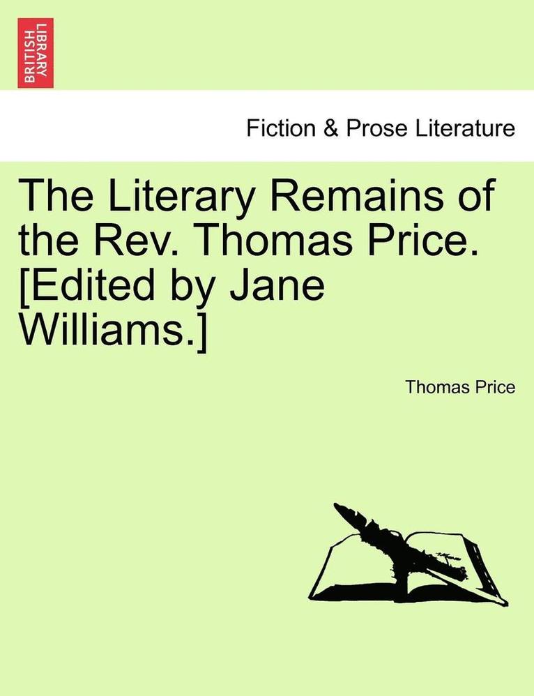The Literary Remains of the REV. Thomas Price. [Edited by Jane Williams.]