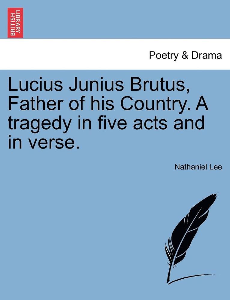 Lucius Junius Brutus, Father of His Country. a Tragedy in Five Acts and in Verse. 1