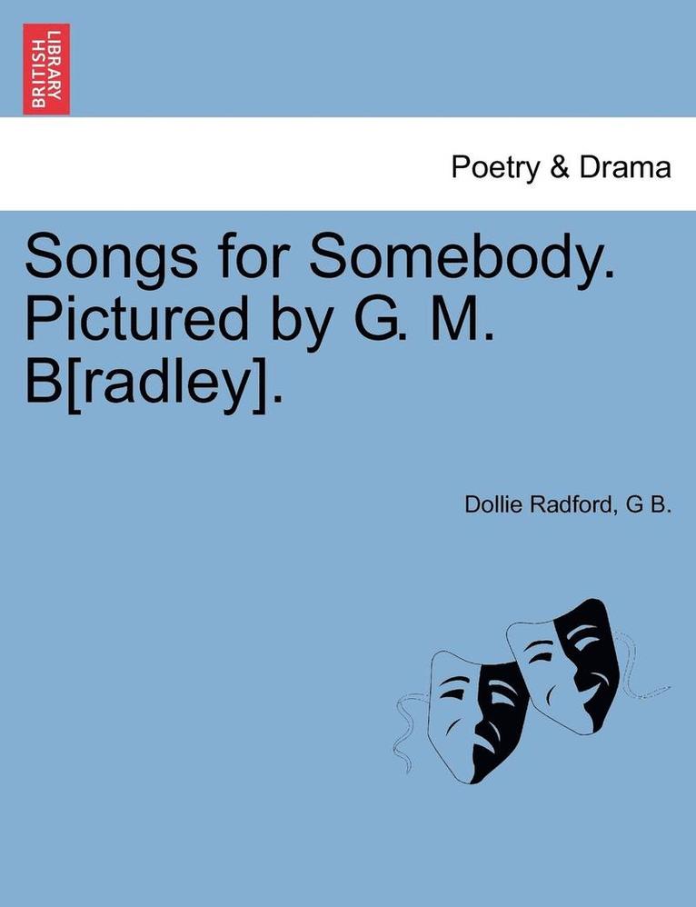 Songs for Somebody. Pictured by G. M. B[radley]. 1