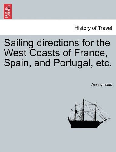 Anonymous - Sailing directions for the West Coasts of France, Spain, and Portugal, etc., Häftad