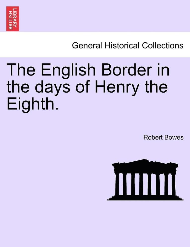 The English Border in the Days of Henry the Eighth. 1