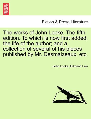 bokomslag The Works of John Locke. the Fifth Edition. to Which Is Now First Added, the Life of the Author; And a Collection of Several of His Pieces Published by Mr. Desmaizeaux, Etc.