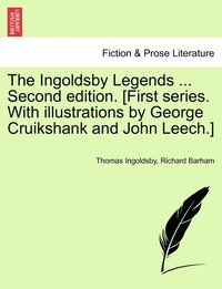 bokomslag The Ingoldsby Legends ... Second edition. [First series. With illustrations by George Cruikshank and John Leech.]