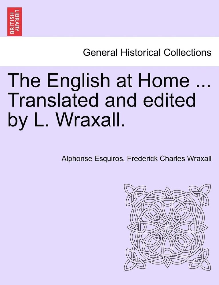 The English at Home ... Translated and edited by L. Wraxall. 1