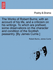 bokomslag The Works of Robert Burns; With an Account of His Life, and a Criticism on His Writings. to Which Are Prefixed, Some Observations on the Character and Condition of the Scottish Peasantry. [By James