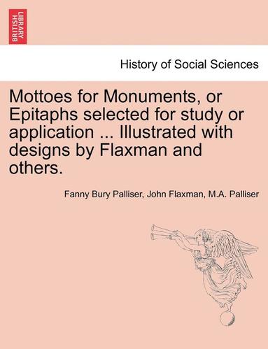 Fanny Bury Palliser, John Flaxman, M a Palliser - Mottoes for Monuments, or Epitaphs Selected for Study or Application ... Illustrated with Designs by Flaxman and Others., Häftad