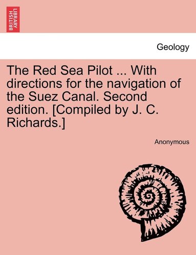 bokomslag Red Sea Pilot ... With directions for the navigation of the Suez Canal. Second edition. [Compiled by J. C. Richards.]