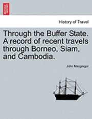 bokomslag Through the Buffer State. a Record of Recent Travels Through Borneo, Siam, and Cambodia.
