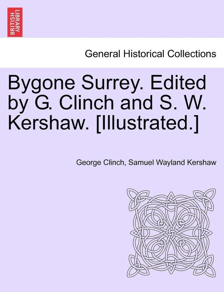 George Clinch, Samuel Wayland Kershaw - Bygone Surrey. Edited by G. Clinch and S. W. Kershaw. [Illustrated.], Häftad