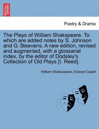 bokomslag The Plays of William Shakspeare. To which are added notes by S. Johnson and G. Steevens. A new edition, revised and augmented, with a glossarial index, by the editor of Dodsley's Collection of Old