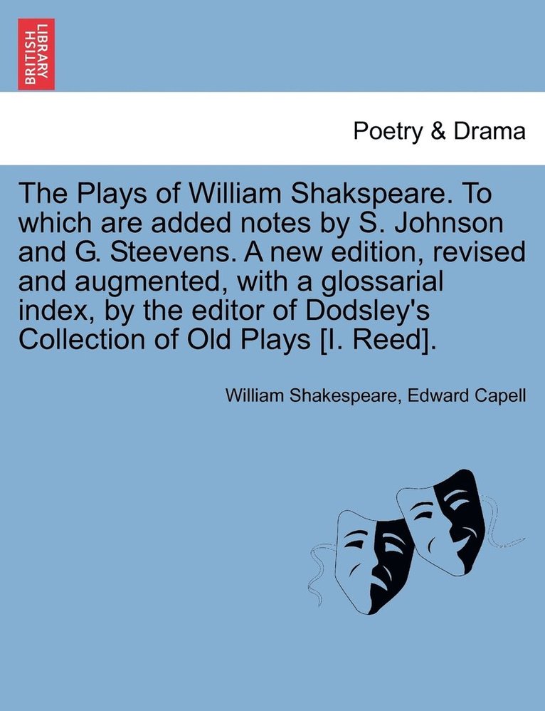 The Plays of William Shakspeare. To which are added notes by S. Johnson and G. Steevens. A new edition, revised and augmented, with a glossarial index, by the editor of Dodsley's Collection of Old 1