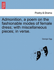 bokomslag Admonition, a Poem on the Fashionable Modes of Female Dress; With Miscellaneous Pieces; In Verse.