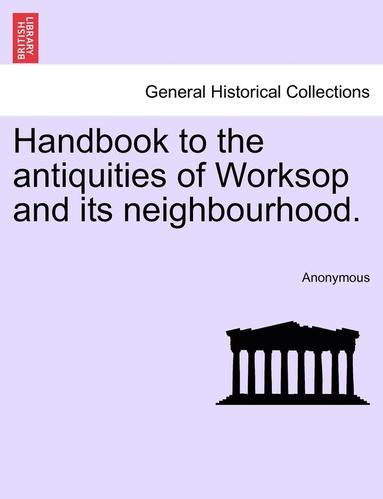 bokomslag Handbook to the Antiquities of Worksop and Its Neighbourhood.