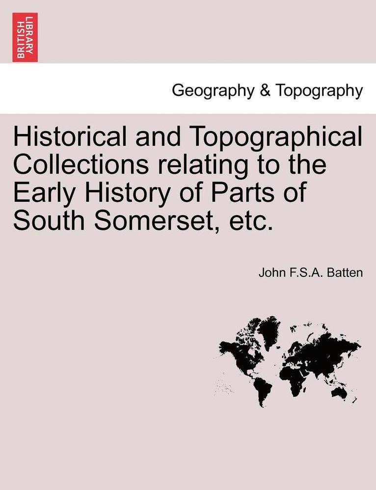 John F S a Batten, John F. S. a. Batten, John F.S.A. Batten - Historical and Topographical Collections Relating to the Early History of Parts of South Somerset, Etc., Häftad