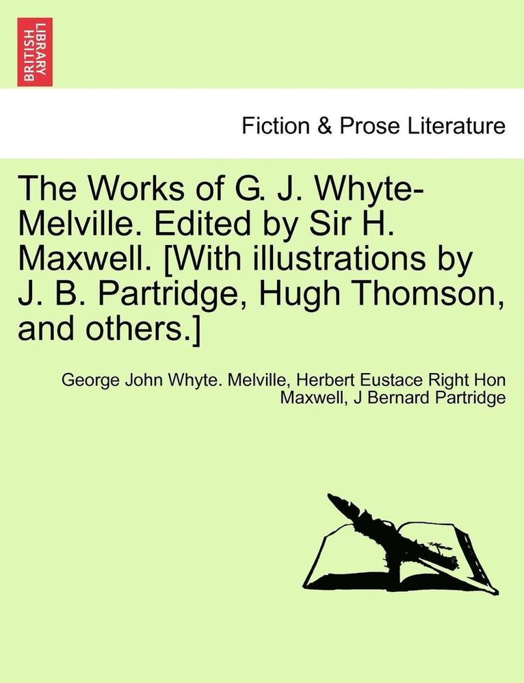 The Works of G. J. Whyte-Melville. Edited by Sir H. Maxwell. [With Illustrations by J. B. Partridge, Hugh Thomson, and Others.] 1