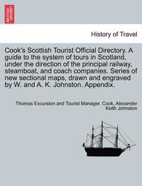 bokomslag Cook's Scottish Tourist Official Directory. a Guide to the System of Tours in Scotland, Under the Direction of the Principal Railway, Steamboat, and Coach Companies. Series of New Sectional Maps,
