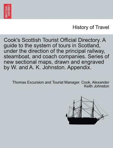 bokomslag Cook's Scottish Tourist Official Directory. a Guide to the System of Tours in Scotland, Under the Direction of the Principal Railway, Steamboat, and Coach Companies. Series of New Sectional Maps,