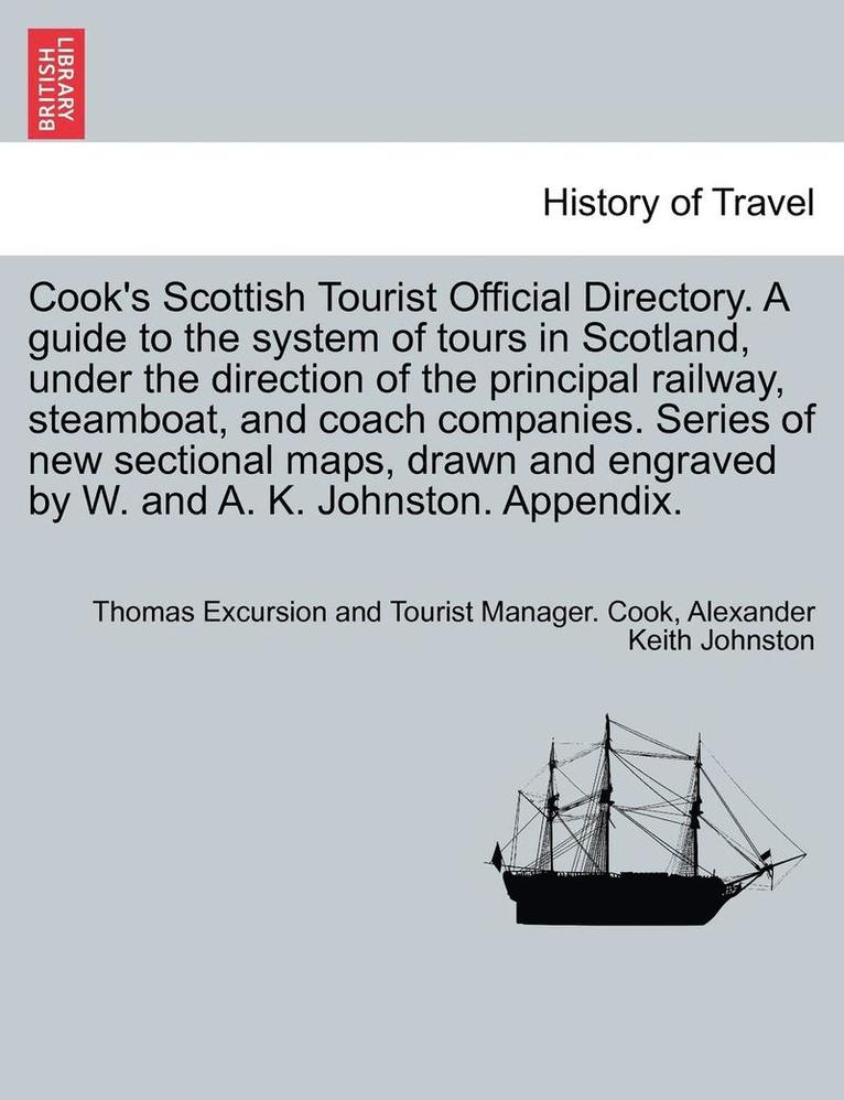 Cook's Scottish Tourist Official Directory. a Guide to the System of Tours in Scotland, Under the Direction of the Principal Railway, Steamboat, and Coach Companies. Series of New Sectional Maps, 1