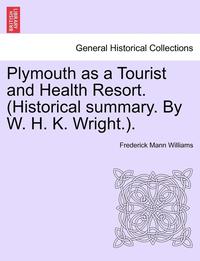 bokomslag Plymouth as a Tourist and Health Resort. (Historical Summary. by W. H. K. Wright.).