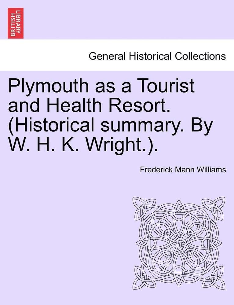 Plymouth as a Tourist and Health Resort. (Historical Summary. by W. H. K. Wright.). 1