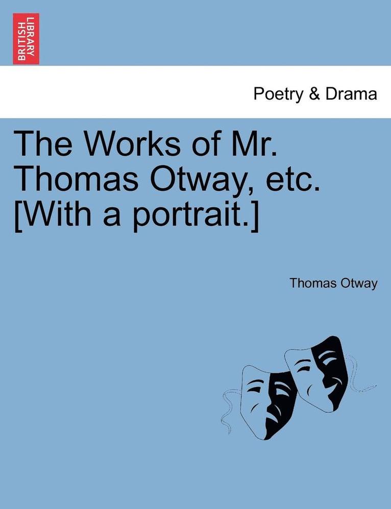 The Works of Mr. Thomas Otway, Etc. [With a Portrait.] 1