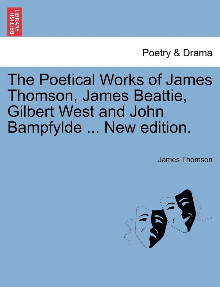 The Poetical Works of James Thomson, James Beattie, Gilbert West and John Bampfylde ... New edition. 1