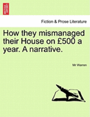 bokomslag How They Mismanaged Their House on 500 a Year. a Narrative.