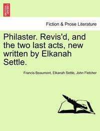 bokomslag Philaster. Revis'd, and the Two Last Acts, New Written by Elkanah Settle.