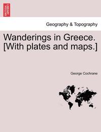 bokomslag Wanderings in Greece. [With plates and maps.]