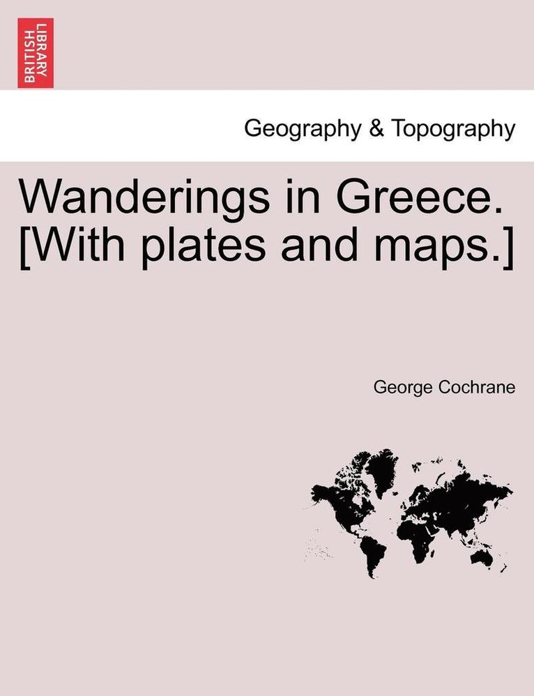 Wanderings in Greece. [With plates and maps.] 1