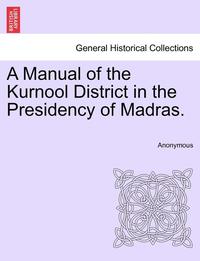 bokomslag A Manual of the Kurnool District in the Presidency of Madras.