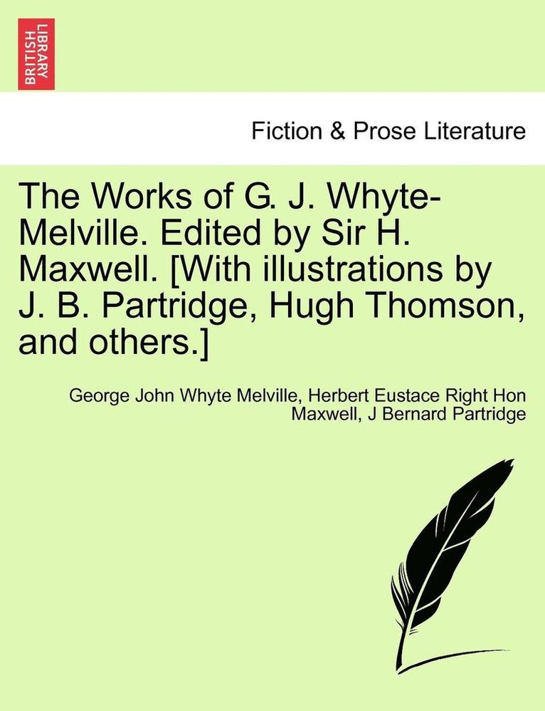 The Works of G. J. Whyte-Melville. Edited by Sir H. Maxwell. [With Illustrations by J. B. Partridge, Hugh Thomson, and Others.] 1