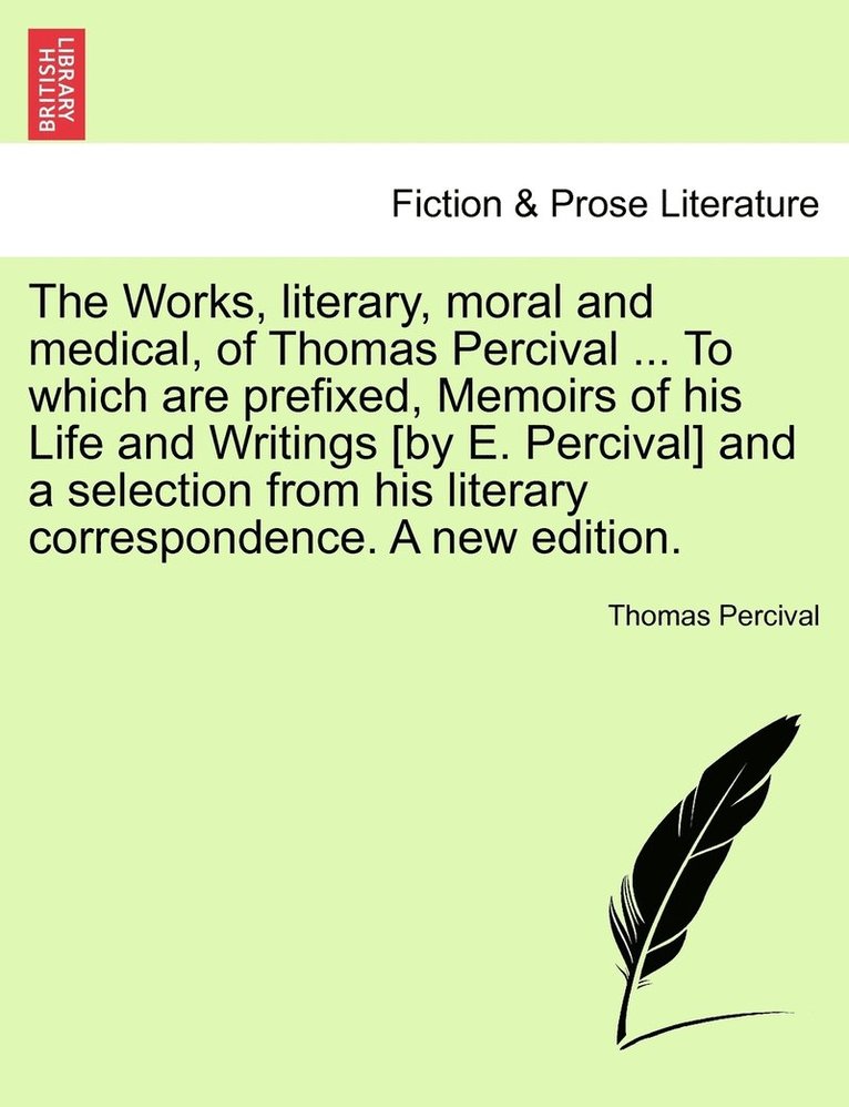 Thomas Percival - Works, literary, moral and medical, of Thomas Percival ... To which are prefixed, Memoirs of his Life and Writings [by E. Percival] and a selection from his literary correspondence. A new edition., Häftad