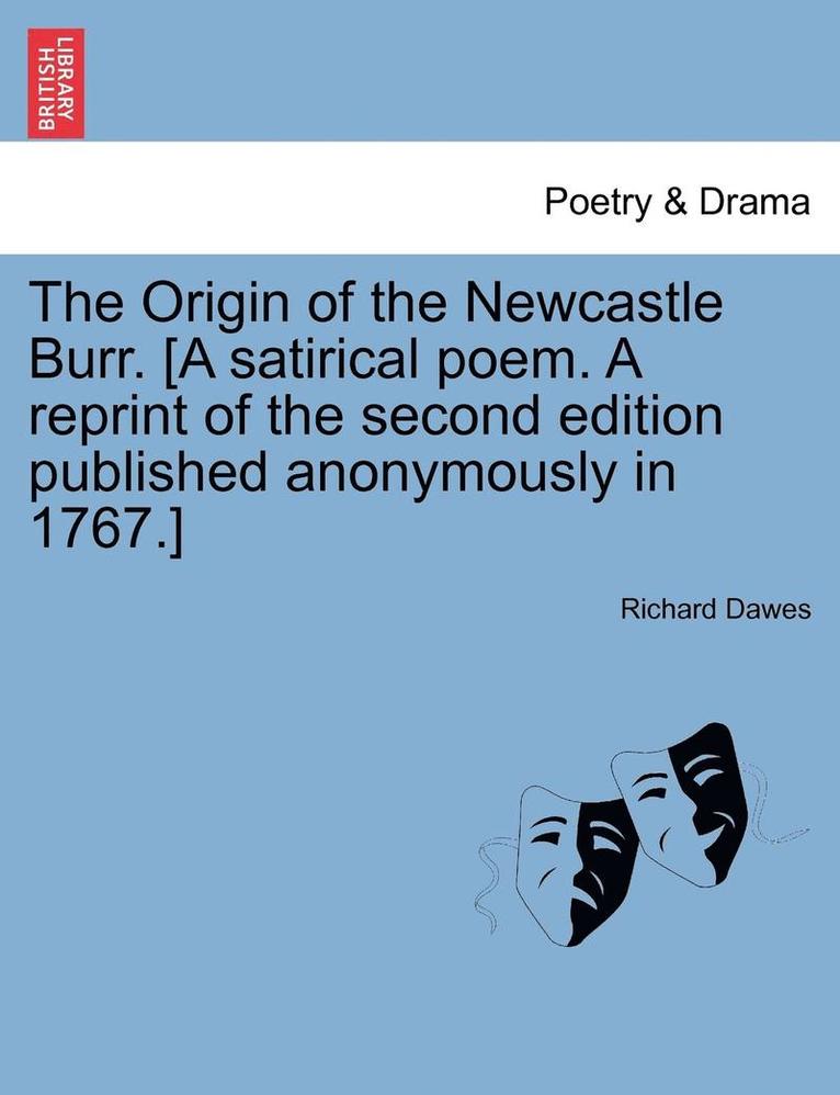 The Origin of the Newcastle Burr. [A Satirical Poem. a Reprint of the Second Edition Published Anonymously in 1767.] 1