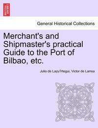 bokomslag Merchant's and Shipmaster's Practical Guide to the Port of Bilbao, Etc.