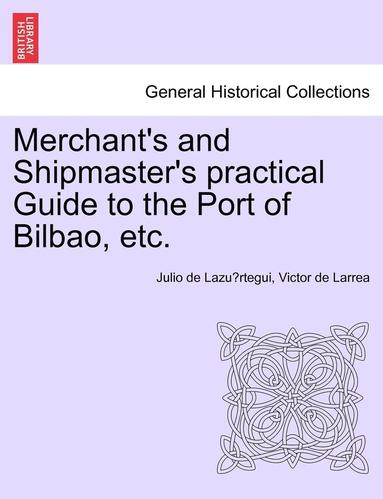 bokomslag Merchant's and Shipmaster's Practical Guide to the Port of Bilbao, Etc.