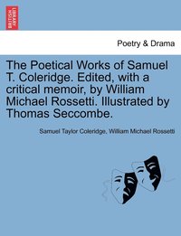 bokomslag The Poetical Works of Samuel T. Coleridge. Edited, with a critical memoir, by William Michael Rossetti. Illustrated by Thomas Seccombe.