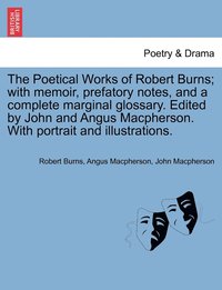 bokomslag The Poetical Works of Robert Burns; with memoir, prefatory notes, and a complete marginal glossary. Edited by John and Angus Macpherson. With portrait and illustrations.