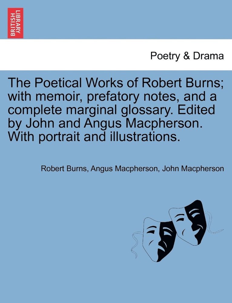 The Poetical Works of Robert Burns; with memoir, prefatory notes, and a complete marginal glossary. Edited by John and Angus Macpherson. With portrait and illustrations. 1